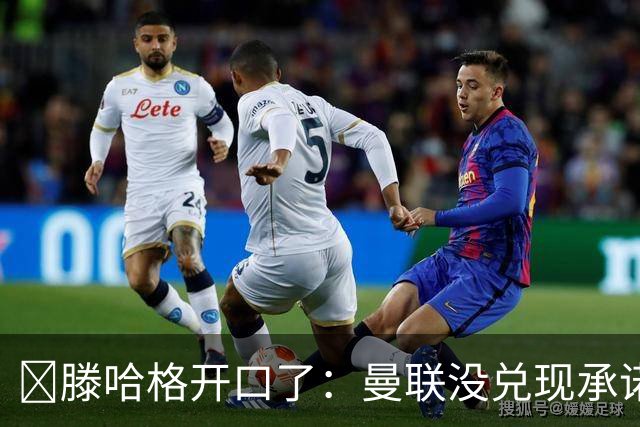 ​滕哈格开口了：曼联没兑现承诺，卖麦克托米奈让我失望