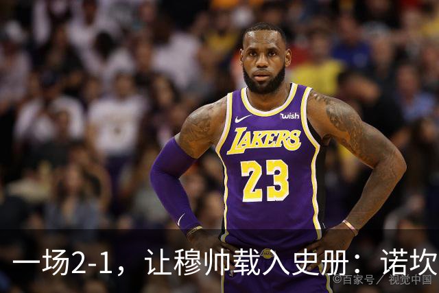 一场2-1，让穆帅载入史册：诺坎普滑跪+神奇换人！巴萨纪录被终结