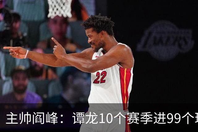 主帅阎峰：谭龙10个赛季进99个球，希望他多进球，不要停