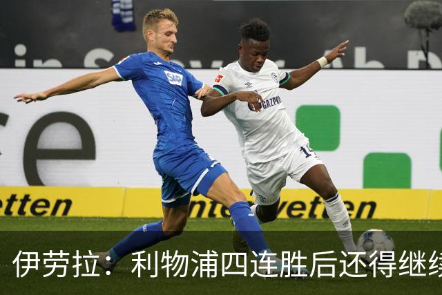 伊劳拉：利物浦四连胜后还得继续前进 必须展现好状态击败切尔西