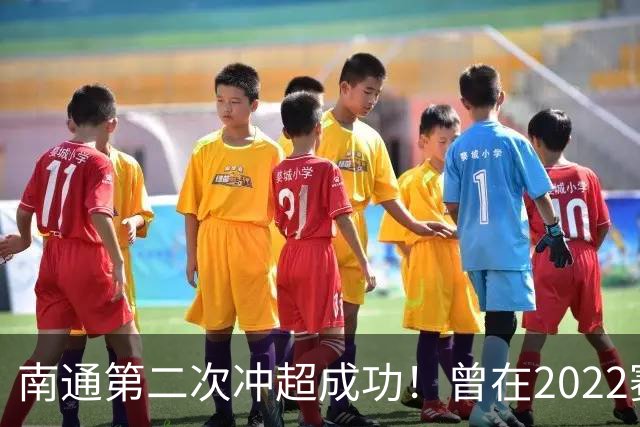 南通第二次冲超成功！曾在2022赛季提前两轮升超