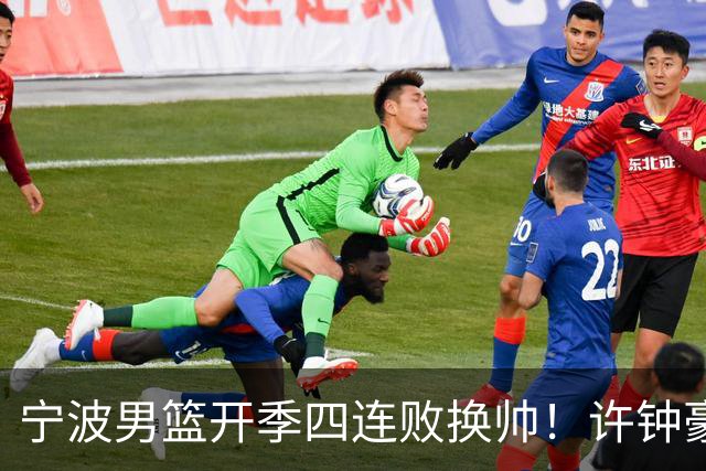 宁波男篮开季四连败换帅！许钟豪顶替外教指挥球队