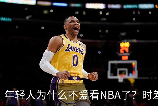 年轻人为什么不爱看NBA了？时差、付费、观赏性都是原因