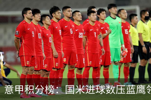 意甲积分榜：国米进球数压蓝鹰领跑 科莫升四米兰降五