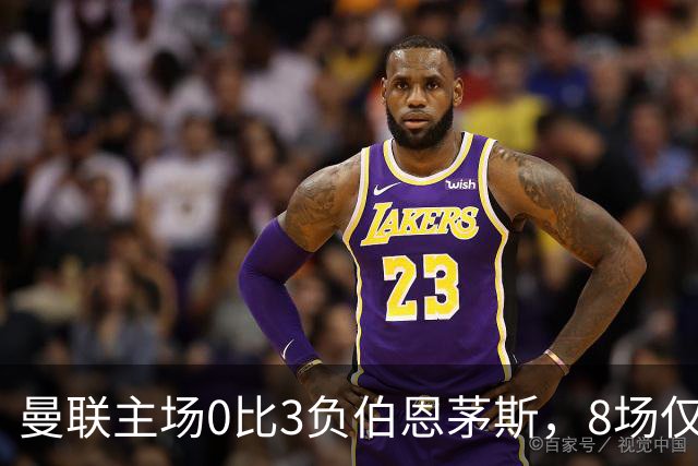 曼联主场0比3负伯恩茅斯，8场仅1胜跌至第16