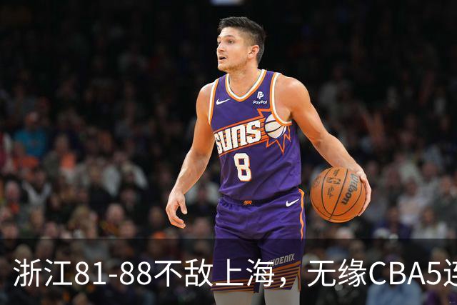 浙江81-88不敌上海，无缘CBA5连胜，上海3连胜，古德温32分8板7助