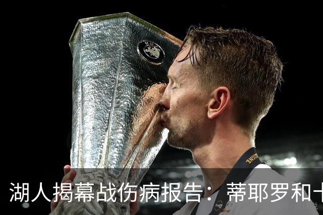 湖人揭幕战伤病报告：蒂耶罗和卡尔揭幕战缺阵 塞克斯顿出战存疑