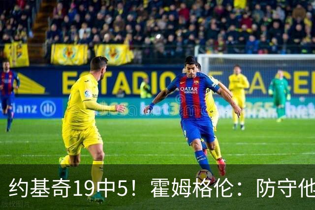 约基奇19中5！霍姆格伦：防守他不能只靠一个人 需要全队共同努力