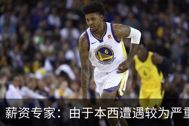 薪资专家：由于本西遭遇较为严重伤病 合同规定的薪水将全额保障