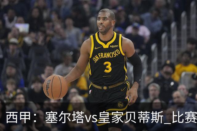 西甲：塞尔塔vs皇家贝蒂斯 比赛分析