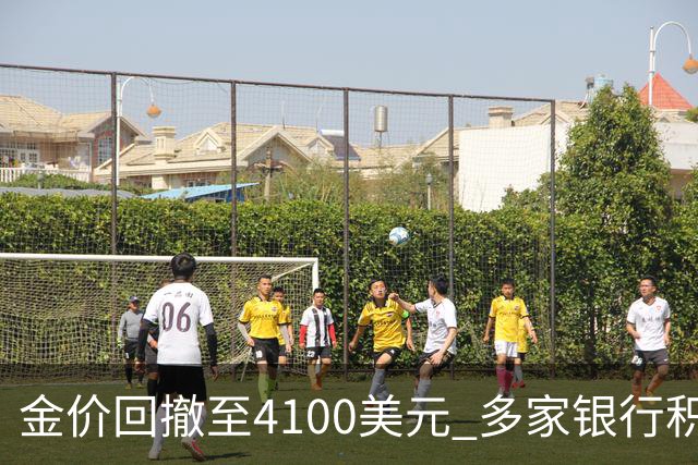 金价回撤至4100美元 多家银行积存金零费率抢客