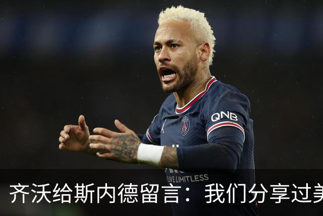 齐沃给斯内德留言：我们分享过美好的往事，我从你身上学到了很多