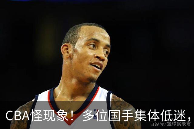 CBA怪现象！多位国手集体低迷，王俊杰一语道破原由