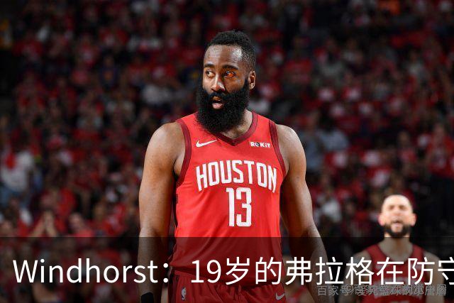 Windhorst：19岁的弗拉格在防守与投篮基本功方面优于詹姆斯